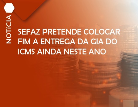 Sefaz pretende colocar fim a entrega da GIA do ICMS ainda neste ano